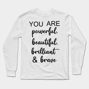 You Are Powerful, Beautiful, Brilliant, & Brave Long Sleeve T-Shirt